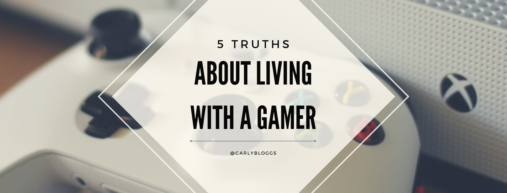 5 Truths About Living With A Gamer - Carly Bloggs